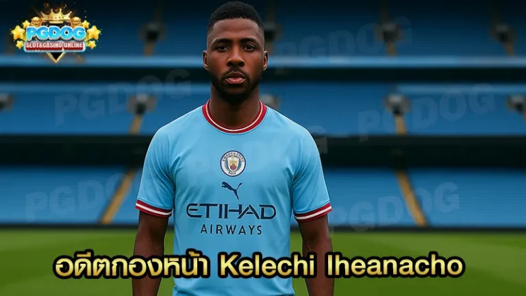 อดีตกองหน้า Kelechi Iheanacho